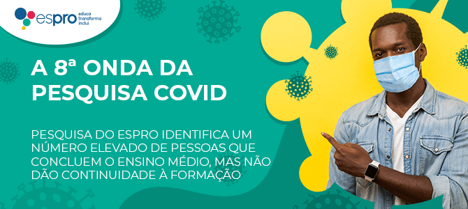 8ª Onda Pesquisa Covid-19: volta às aulas presenciais muda a rotina dos jovens brasileiros que trabalham