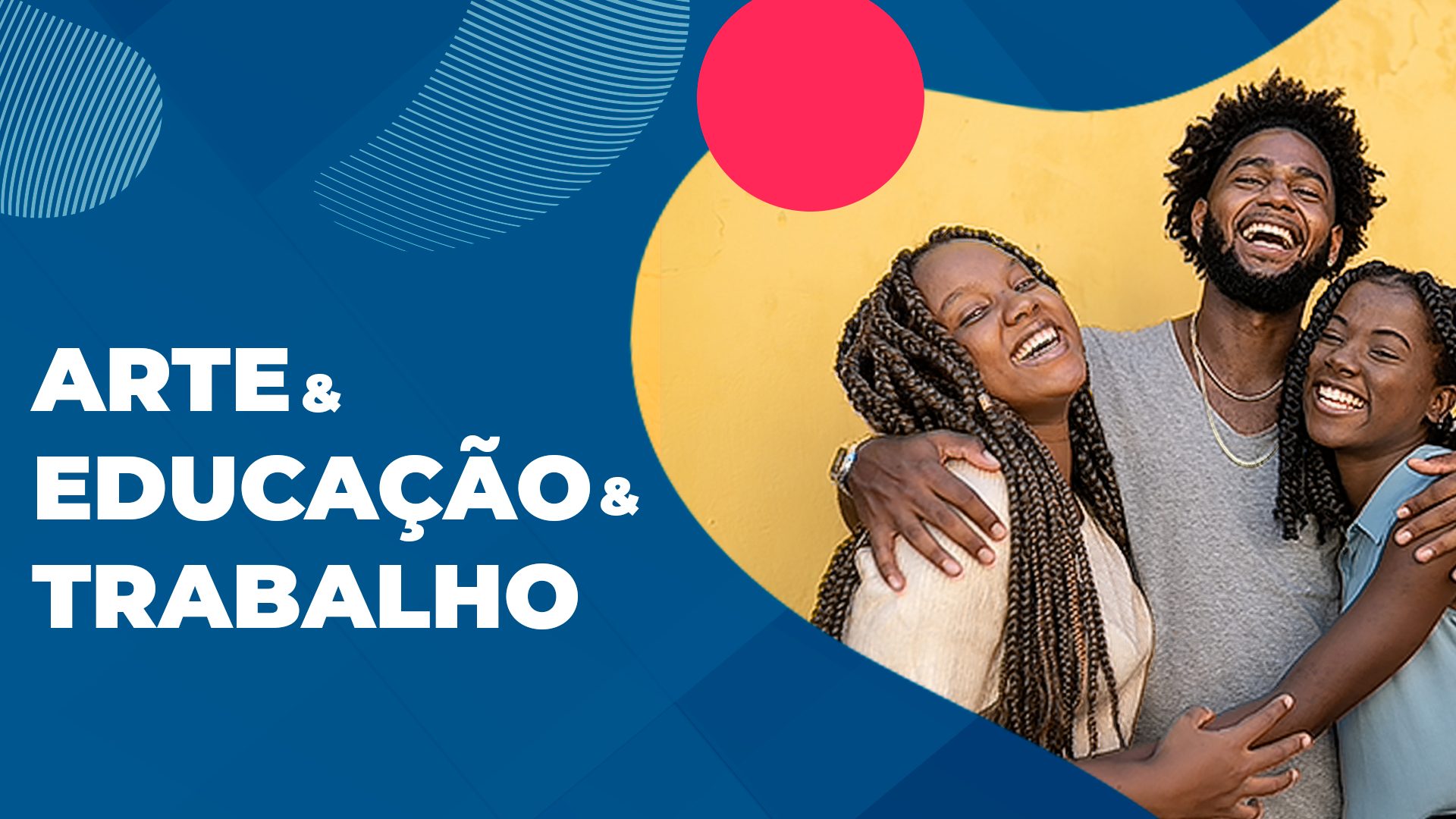 Três jovens negros se abrançam e sorriem com a legenda arte, educação e trabalho