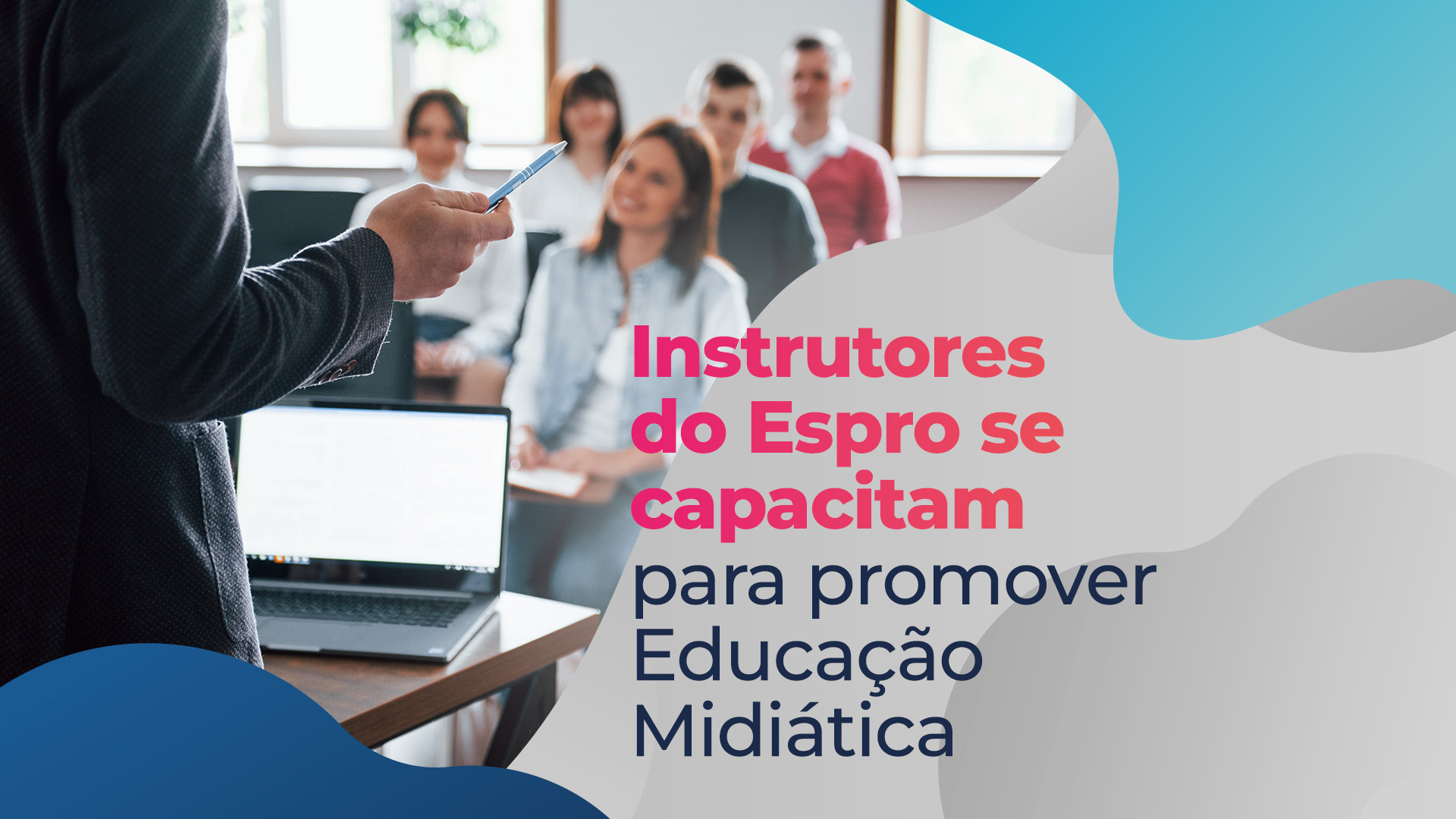 Arte grafica com imagem de pessoas diversas em sala de aula. Destaque para a chamada : Instrutores do Espro se capacitam para promover educação midiática