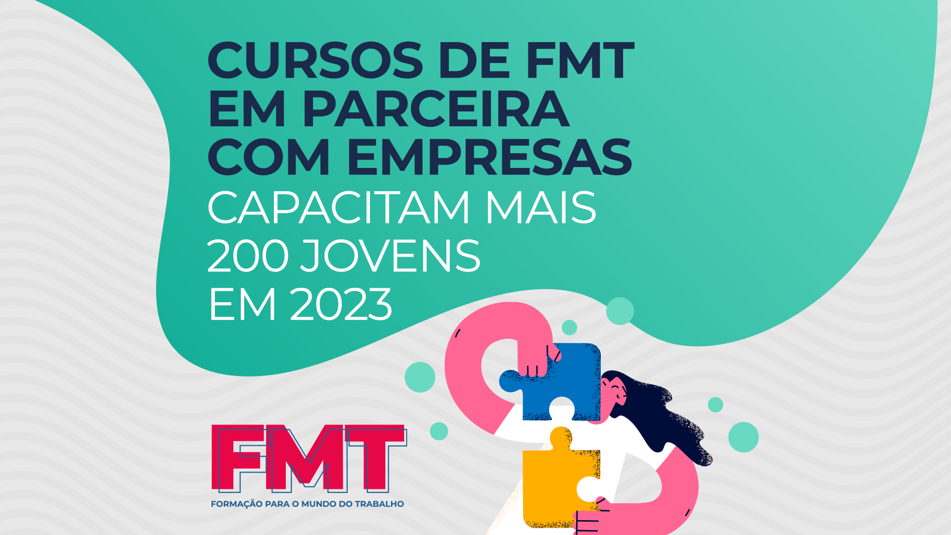 Arte gráficoa com boneco de forma humana estilizada unindo duas peças de quebra-cabeças. Destaque para a chamada: cursos de FMT em parceira com empreas capacitam mais de 200 jovens em 2023.