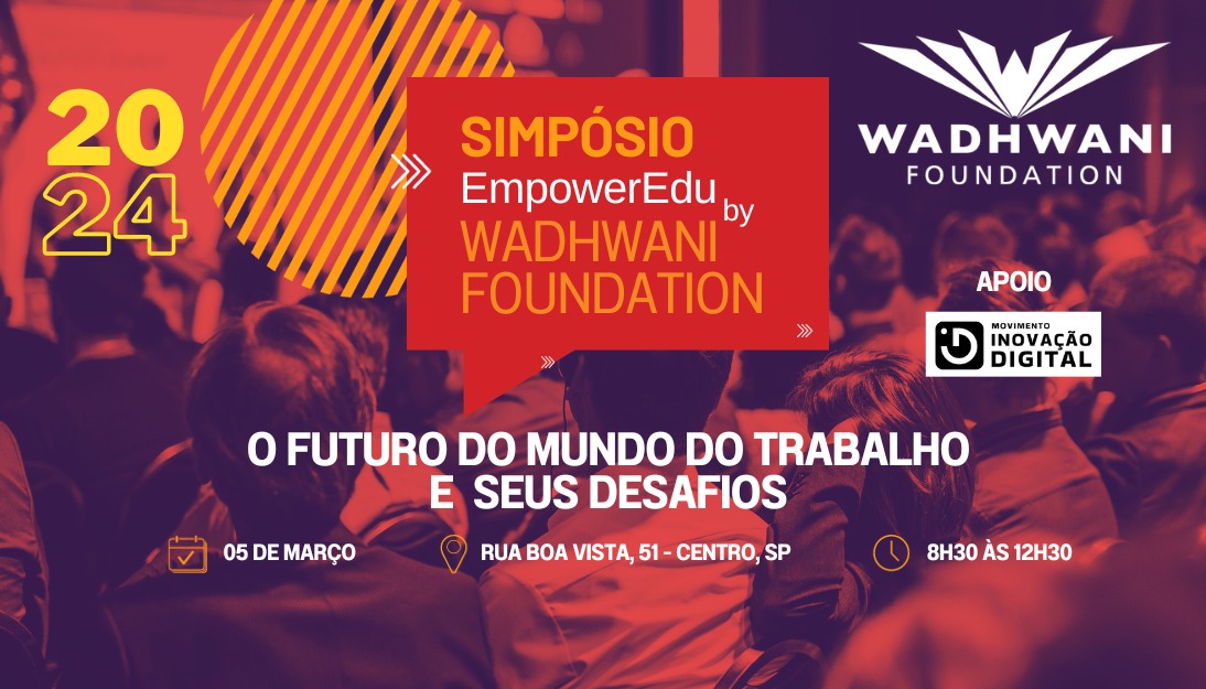 A imagem contém informações sobre o "SIMPÓSIO EmpowerEdu" promovido pela WADHWANI FOUNDATION, abordando o tema "O FUTURO DO MUNDO DO TRABALHO E SEUS DESAFIOS".